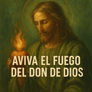 Lee más sobre el artículo [Bosquejo] Aviva el Fuego del Don de Dios